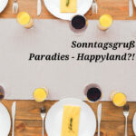 Sonntagsgruß Paradies – Happyland?!