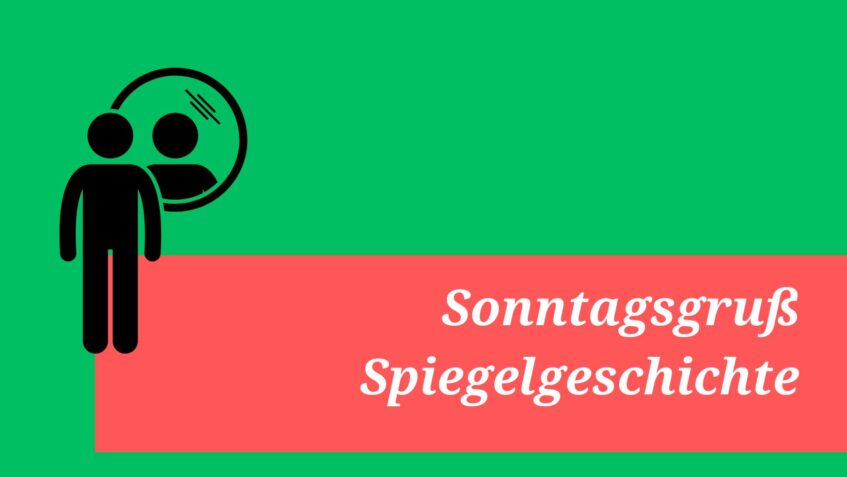 Sonntagsgruß Spiegelgeschichte