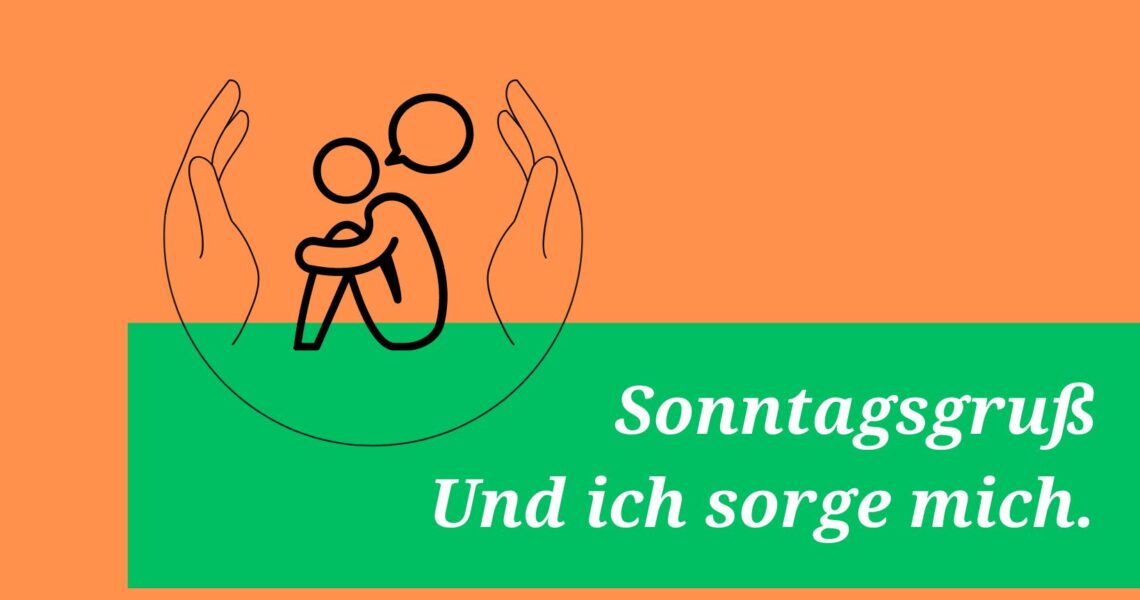 Sonntagsgruß: Und ich sorge mich