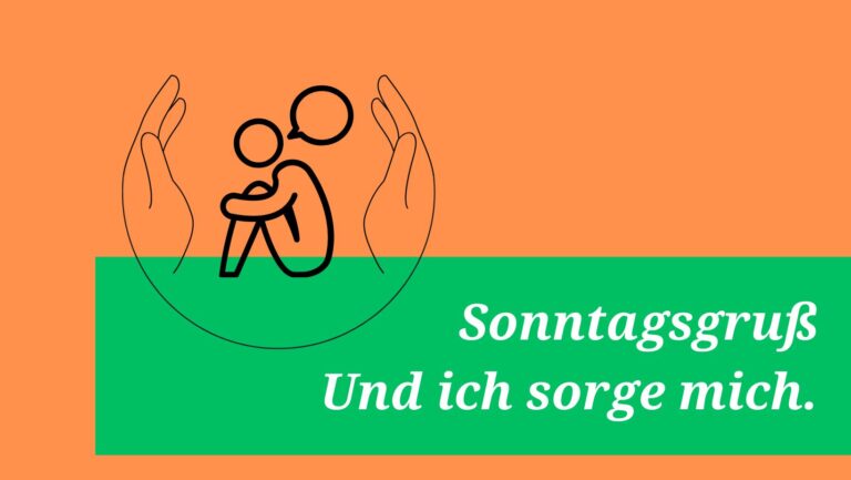 Sonntagsgruß: Und ich sorge mich