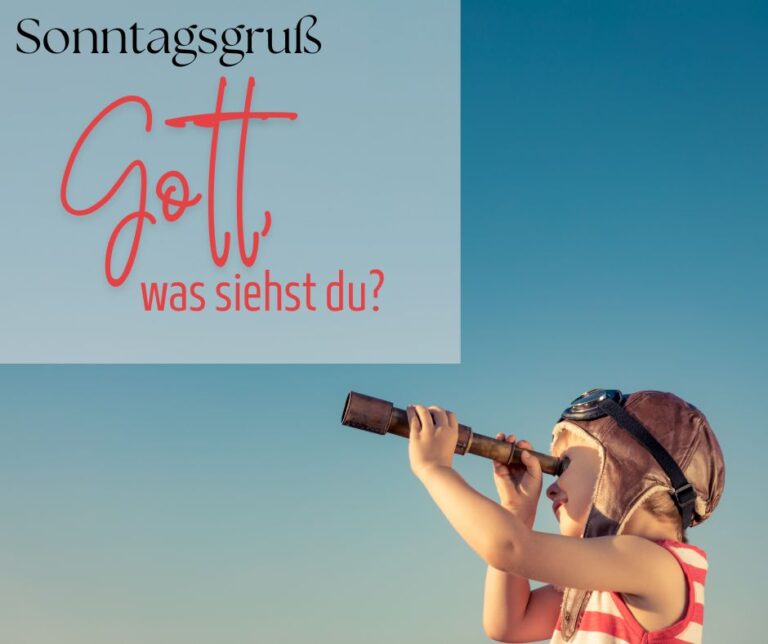 Sonntagsgruß: Gott, was siehst du?