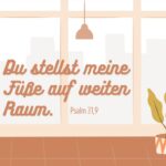 Du stellst meine Füße auf weiten Raum.